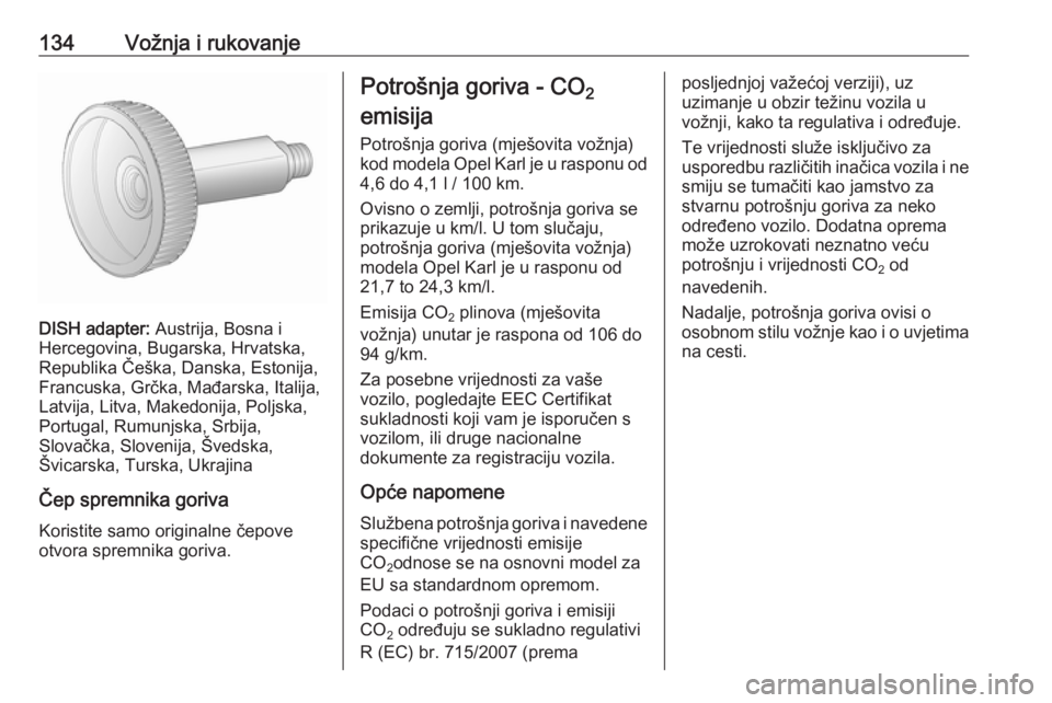OPEL KARL 2017.5 Priručnik za vlasnika (in Croatian) 134Vožnja i rukovanje
DISH adapter: Austrija, Bosna i
Hercegovina, Bugarska, Hrvatska,
Republika Češka, Danska, Estonija,
Francuska, Grčka, Mađarska, Italija,
Latvija, Litva, Makedonija, Poljska, OPEL KARL 2017.5 Priručnik za vlasnika (in Croatian) 134Vožnja i rukovanje
DISH adapter: Austrija, Bosna i
Hercegovina, Bugarska, Hrvatska,
Republika Češka, Danska, Estonija,
Francuska, Grčka, Mađarska, Italija,
Latvija, Litva, Makedonija, Poljska,
