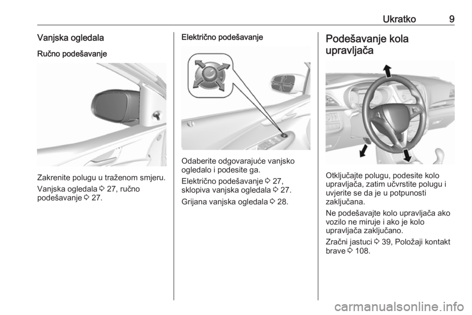 OPEL KARL 2018  Priručnik za vlasnika (in Croatian) Ukratko9Vanjska ogledalaRučno podešavanje
Zakrenite polugu u traženom smjeru.
Vanjska ogledala  3 27, ručno
podešavanje  3 27.
Električno podešavanje
Odaberite odgovarajuće vanjsko
ogledalo i 