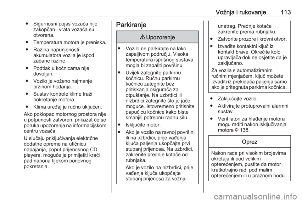 OPEL KARL 2018  Priručnik za vlasnika (in Croatian) Vožnja i rukovanje113● Sigurnosni pojas vozača nijezakopčan i vrata vozača su
otvorena.
● Temperatura motora je preniska.
● Razina napunjenosti akumulatora vozila je ispod
zadane razine.
●