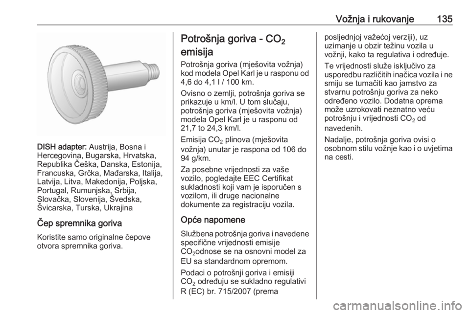 OPEL KARL 2018  Priručnik za vlasnika (in Croatian) Vožnja i rukovanje135
DISH adapter: Austrija, Bosna i
Hercegovina, Bugarska, Hrvatska,
Republika Češka, Danska, Estonija,
Francuska, Grčka, Mađarska, Italija,
Latvija, Litva, Makedonija, Poljska,