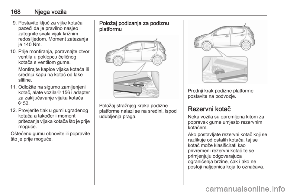 OPEL KARL 2018 Priručnik za vlasnika (in Croatian) 168Njega vozila9. Postavite ključ za vijke kotačapazeći da je pravilno nasjeo i
zategnite svaki vijak križnim
redoslijedom. Moment zatezanja
je 140 Nm.
10. Prije montiranja, poravnajte otvor venti OPEL KARL 2018 Priručnik za vlasnika (in Croatian) 168Njega vozila9. Postavite ključ za vijke kotačapazeći da je pravilno nasjeo i
zategnite svaki vijak križnim
redoslijedom. Moment zatezanja
je 140 Nm.
10. Prije montiranja, poravnajte otvor venti