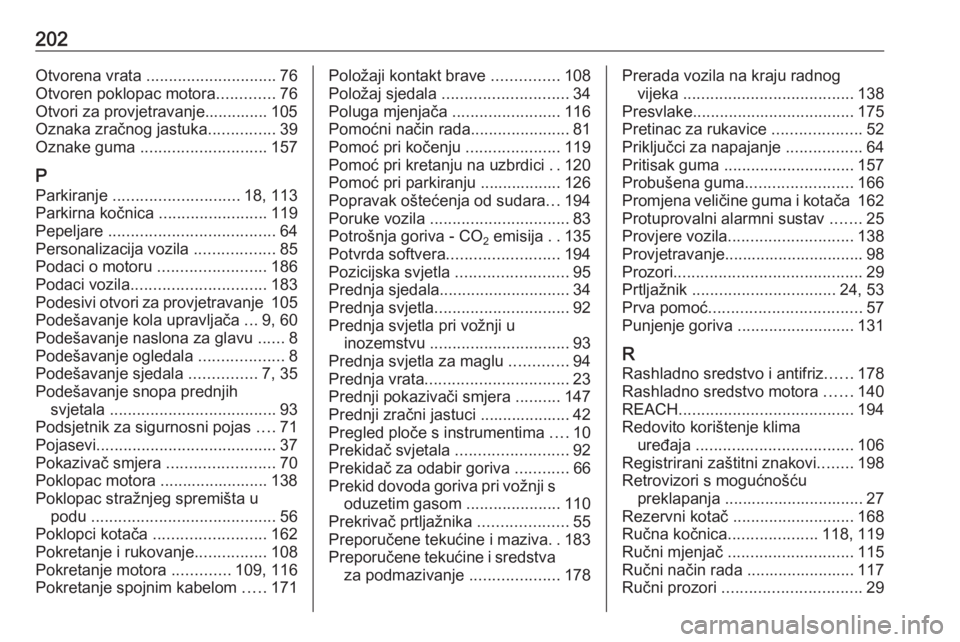 OPEL KARL 2018  Priručnik za vlasnika (in Croatian) 202Otvorena vrata ............................. 76
Otvoren poklopac motora .............76
Otvori za provjetravanje.............. 105
Oznaka zračnog jastuka ...............39
Oznake guma  ...........