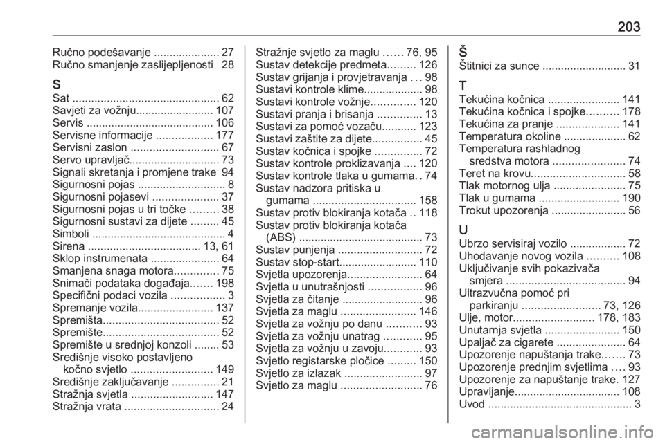 OPEL KARL 2018  Priručnik za vlasnika (in Croatian) 203Ručno podešavanje .....................27
Ručno smanjenje zaslijepljenosti  28
S
Sat  ............................................... 62
Savjeti za vožnju......................... 107
Servis ..
