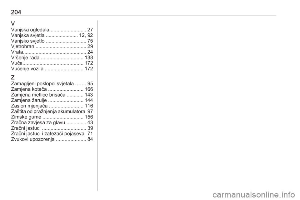 OPEL KARL 2018  Priručnik za vlasnika (in Croatian) 204VVanjska ogledala ..........................27
Vanjska svjetla ....................... 12, 92
Vanjsko svjetlo ............................. 75
Vjetrobran ..................................... 29
Vr