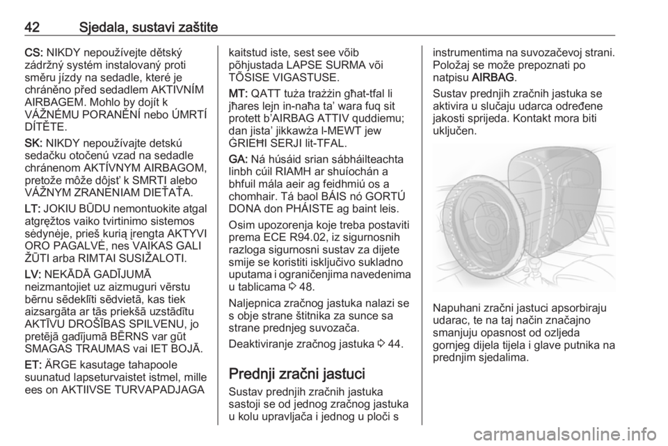OPEL KARL 2018  Priručnik za vlasnika (in Croatian) 42Sjedala, sustavi zaštiteCS: NIKDY nepoužívejte dětský
zádržný systém instalovaný proti
směru jízdy na sedadle, které je
chráněno před sedadlem AKTIVNÍM
AIRBAGEM. Mohlo by dojít k
V