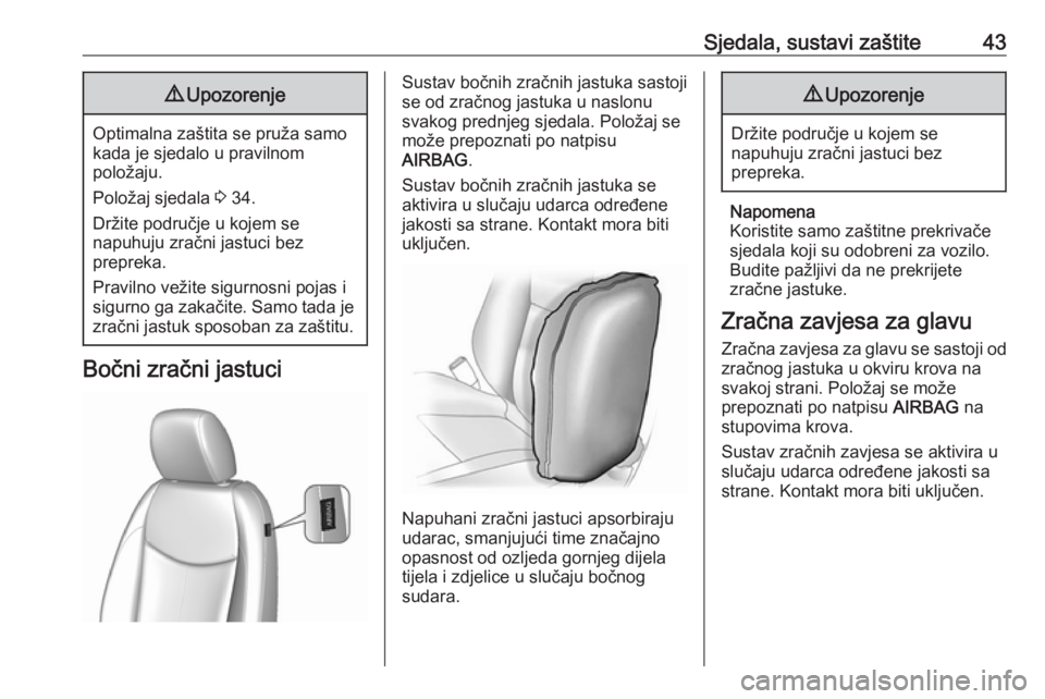 OPEL KARL 2018  Priručnik za vlasnika (in Croatian) Sjedala, sustavi zaštite439Upozorenje
Optimalna zaštita se pruža samo
kada je sjedalo u pravilnom
položaju.
Položaj sjedala  3 34.
Držite područje u kojem se
napuhuju zračni jastuci bez
prepre