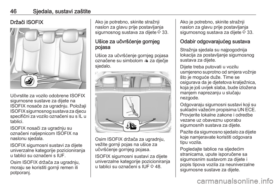 OPEL KARL 2018  Priručnik za vlasnika (in Croatian) 46Sjedala, sustavi zaštiteDržači ISOFIX
Učvrstite za vozilo odobrene ISOFIX
sigurnosne sustave za dijete na
ISOFIX nosače za ugradnju. Položaji
ISOFIX  sigurnosnog sustava za djecu
specifični z