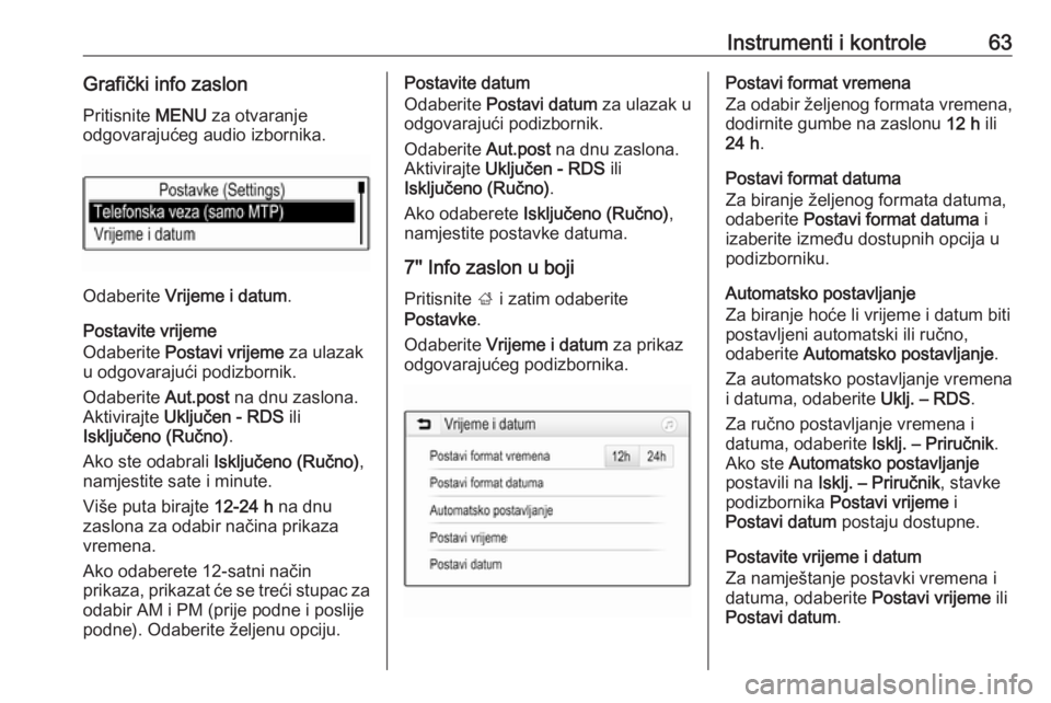 OPEL KARL 2018  Priručnik za vlasnika (in Croatian) Instrumenti i kontrole63Grafički info zaslonPritisnite  MENU za otvaranje
odgovarajućeg audio izbornika.
Odaberite  Vrijeme i datum .
Postavite vrijeme
Odaberite  Postavi vrijeme  za ulazak
u odgova