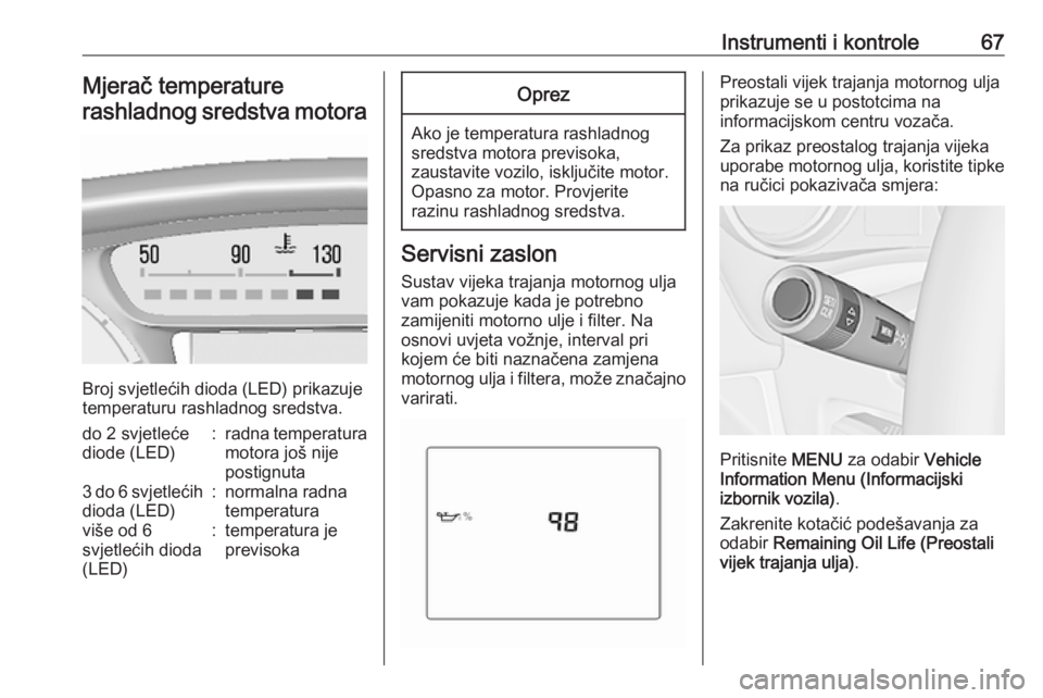 OPEL KARL 2018  Priručnik za vlasnika (in Croatian) Instrumenti i kontrole67Mjerač temperature
rashladnog sredstva motora
Broj svjetlećih dioda (LED) prikazuje
temperaturu rashladnog sredstva.
do 2 svjetleće
diode (LED):radna temperatura
motora još