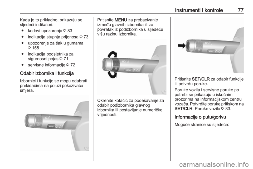 OPEL KARL 2018  Priručnik za vlasnika (in Croatian) Instrumenti i kontrole77Kada je to prikladno, prikazuju se
sljedeći indikatori:
● kodovi upozorenja  3 83
● indikacija stupnja prijenosa  3 73
● upozorenje za tlak u gumama 3 158
● indikacija