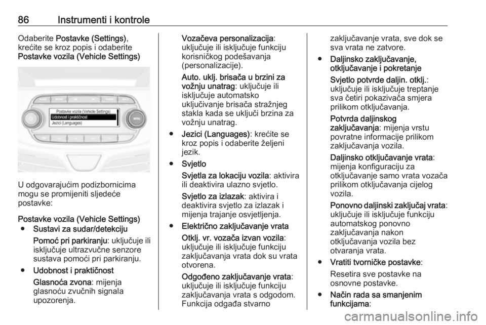 OPEL KARL 2018  Priručnik za vlasnika (in Croatian) 86Instrumenti i kontroleOdaberite Postavke (Settings) ,
krećite se kroz popis i odaberite Postavke vozila (Vehicle Settings)
U odgovarajućim podizbornicima
mogu se promijeniti sljedeće
postavke:
Po
