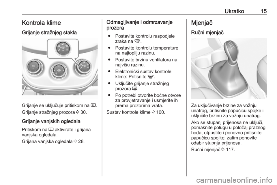 OPEL KARL 2018.5  Priručnik za vlasnika (in Croatian) Ukratko15Kontrola klime
Grijanje stražnjeg stakla
Grijanje se uključuje pritiskom na  Ü.
Grijanje stražnjeg prozora  3 30.
Grijanje vanjskih ogledala Pritiskom na  Ü aktivirate i grijana
vanjska 