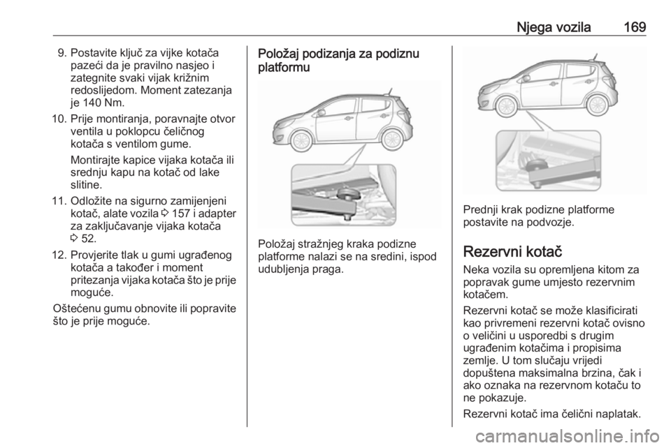 OPEL KARL 2018.5 Priručnik za vlasnika (in Croatian) Njega vozila1699. Postavite ključ za vijke kotačapazeći da je pravilno nasjeo i
zategnite svaki vijak križnim
redoslijedom. Moment zatezanja
je 140 Nm.
10. Prije montiranja, poravnajte otvor venti OPEL KARL 2018.5 Priručnik za vlasnika (in Croatian) Njega vozila1699. Postavite ključ za vijke kotačapazeći da je pravilno nasjeo i
zategnite svaki vijak križnim
redoslijedom. Moment zatezanja
je 140 Nm.
10. Prije montiranja, poravnajte otvor venti