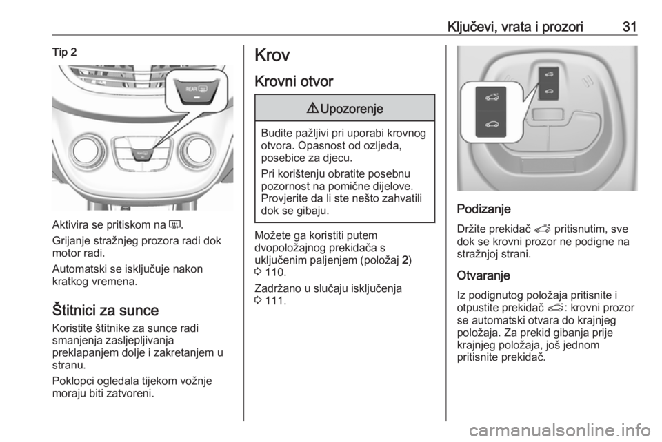 OPEL KARL 2018.5  Priručnik za vlasnika (in Croatian) Ključevi, vrata i prozori31Tip 2
Aktivira se pritiskom na Ü.
Grijanje stražnjeg prozora radi dok
motor radi.
Automatski se isključuje nakon
kratkog vremena.
Štitnici za sunce Koristite štitnike 