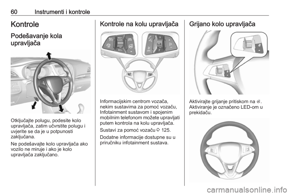 OPEL KARL 2018.5 Priručnik za vlasnika (in Croatian) 60Instrumenti i kontroleKontrole
Podešavanje kola upravljača
Otključajte polugu, podesite kolo
upravljača, zatim učvrstite polugu i
uvjerite se da je u potpunosti
zaključana.
Ne podešavajte kol OPEL KARL 2018.5 Priručnik za vlasnika (in Croatian) 60Instrumenti i kontroleKontrole
Podešavanje kola upravljača
Otključajte polugu, podesite kolo
upravljača, zatim učvrstite polugu i
uvjerite se da je u potpunosti
zaključana.
Ne podešavajte kol