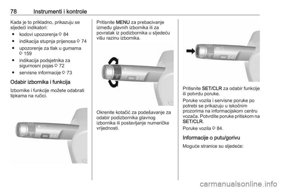 OPEL KARL 2018.5  Priručnik za vlasnika (in Croatian) 78Instrumenti i kontroleKada je to prikladno, prikazuju sesljedeći indikatori:
● kodovi upozorenja  3 84
● indikacija stupnja prijenosa  3 74
● upozorenje za tlak u gumama 3 159
● indikacija 