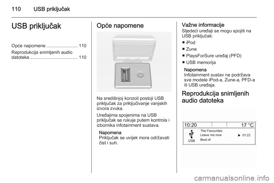 OPEL MERIVA 2014.5 Priručnik za Infotainment (in Croatian) 110USB priključakUSB priključakOpće napomene........................110
Reprodukcija snimljenih audio datoteka ..................................... 110Opće napomene
Na središnjoj konzoli postoji OPEL MERIVA 2014.5 Priručnik za Infotainment (in Croatian) 110USB priključakUSB priključakOpće napomene........................110
Reprodukcija snimljenih audio datoteka ..................................... 110Opće napomene
Na središnjoj konzoli postoji