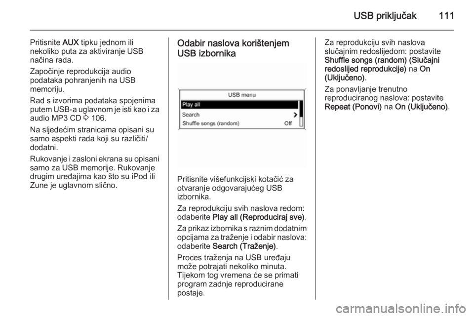 OPEL MERIVA 2014.5 Priručnik za Infotainment (in Croatian) USB priključak111
Pritisnite AUX tipku jednom ili
nekoliko puta za aktiviranje USB
načina rada.
Započinje reprodukcija audio
podataka pohranjenih na USB
memoriju.
Rad s izvorima podataka spojenima
OPEL MERIVA 2014.5 Priručnik za Infotainment (in Croatian) USB priključak111
Pritisnite AUX tipku jednom ili
nekoliko puta za aktiviranje USB
načina rada.
Započinje reprodukcija audio
podataka pohranjenih na USB
memoriju.
Rad s izvorima podataka spojenima