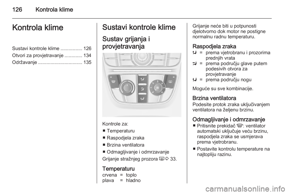 OPEL MERIVA 2014.5  Priručnik za vlasnika (in Croatian) 126Kontrola klimeKontrola klimeSustavi kontrole klime................126
Otvori za provjetravanje .............134
Održavanje ................................ 135Sustavi kontrole klime
Sustav grijanj