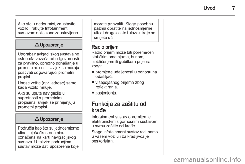OPEL MERIVA 2015  Priručnik za Infotainment (in Croatian) Uvod7Ako ste u nedoumici, zaustavite
vozilo i rukujte Infotainment
sustavom dok je ono zaustavljeno.9 Upozorenje
Uporaba navigacijskog sustava ne
oslobađa vozača od odgovornosti
za pravilno, oprezno