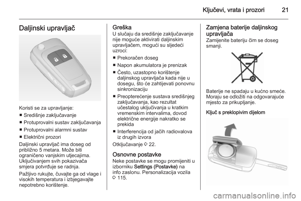 OPEL MERIVA 2015  Priručnik za vlasnika (in Croatian) Ključevi, vrata i prozori21Daljinski upravljač
Koristi se za upravljanje:■ Središnje zaključavanje
■ Protuprovalni sustav zaključavanja
■ Protuprovalni alarmni sustav
■ Električni prozor