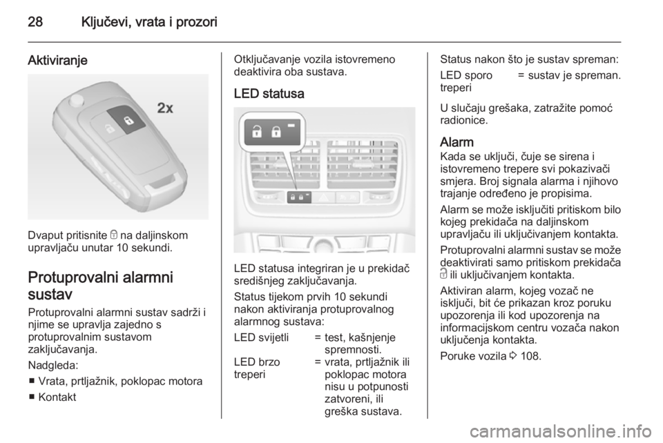 OPEL MERIVA 2015  Priručnik za vlasnika (in Croatian) 28Ključevi, vrata i prozori
Aktiviranje
Dvaput pritisnite e na daljinskom
upravljaču unutar 10 sekundi.
Protuprovalni alarmni
sustav Protuprovalni alarmni sustav sadrži i
njime se upravlja zajedno 