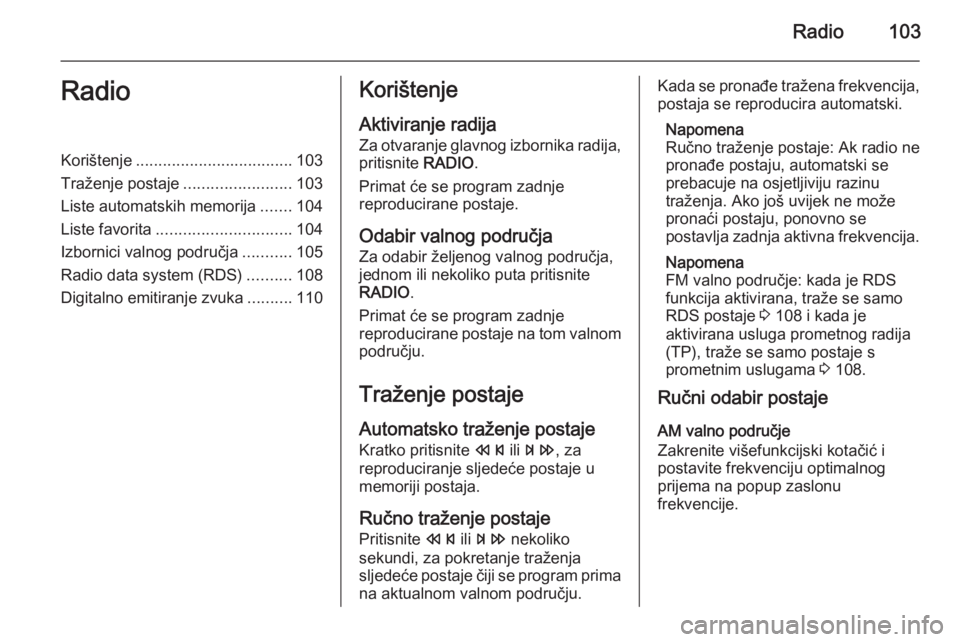 OPEL MERIVA 2015.5  Priručnik za Infotainment (in Croatian) Radio103RadioKorištenje................................... 103
Traženje postaje ........................103
Liste automatskih memorija .......104
Liste favorita .............................. 104
Iz