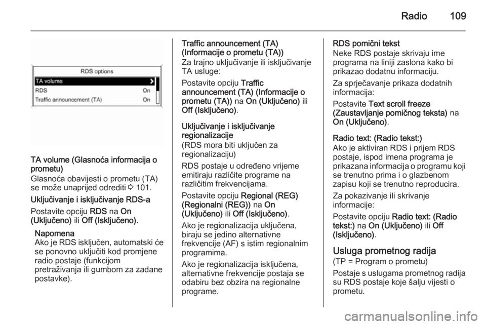 OPEL MERIVA 2015.5  Priručnik za Infotainment (in Croatian) Radio109
TA volume (Glasnoća informacija o
prometu)
Glasnoća obavijesti o prometu (TA)
se može unaprijed odrediti  3 101.
Uključivanje i isključivanje RDS-a
Postavite opciju  RDS na On
(Uključen