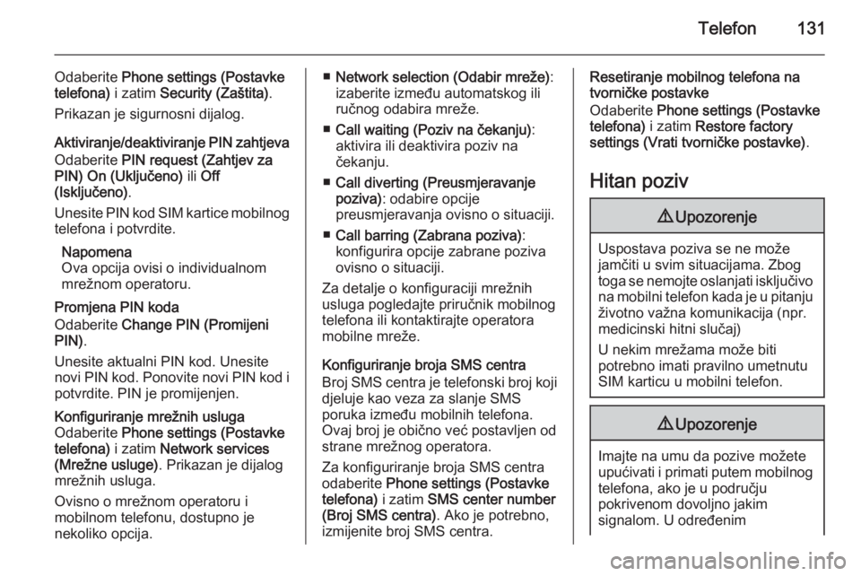 OPEL MERIVA 2015.5  Priručnik za Infotainment (in Croatian) Telefon131
Odaberite Phone settings (Postavke
telefona)  i zatim Security (Zaštita) .
Prikazan je sigurnosni dijalog.
Aktiviranje/deaktiviranje PIN zahtjeva
Odaberite  PIN request (Zahtjev za
PIN)  O