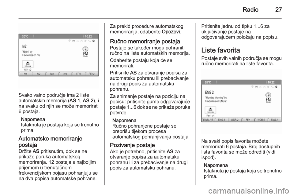 OPEL MERIVA 2015.5  Priručnik za Infotainment (in Croatian) Radio27
Svako valno područje ima 2 liste
automatskih memorija ( AS 1, AS 2 ), i
na svaku od njih se može memorirati
6 postaja.
Napomena
Istaknuta je postaja koja se trenutno
prima.
Automatsko memori