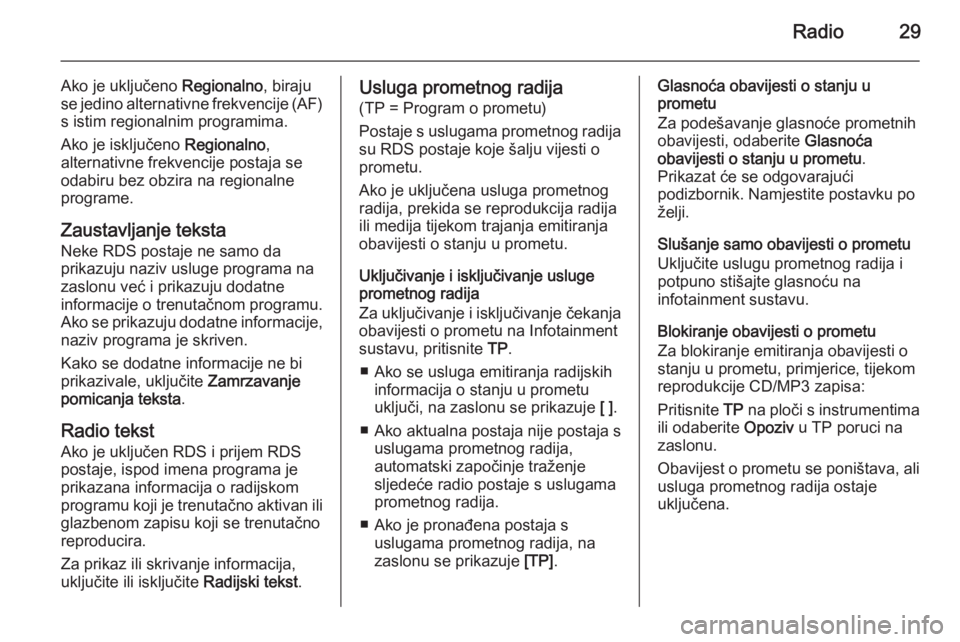 OPEL MERIVA 2015.5  Priručnik za Infotainment (in Croatian) Radio29
Ako je uključeno Regionalno, biraju
se jedino alternativne frekvencije (AF)
s istim regionalnim programima.
Ako je isključeno  Regionalno,
alternativne frekvencije postaja se
odabiru bez obz