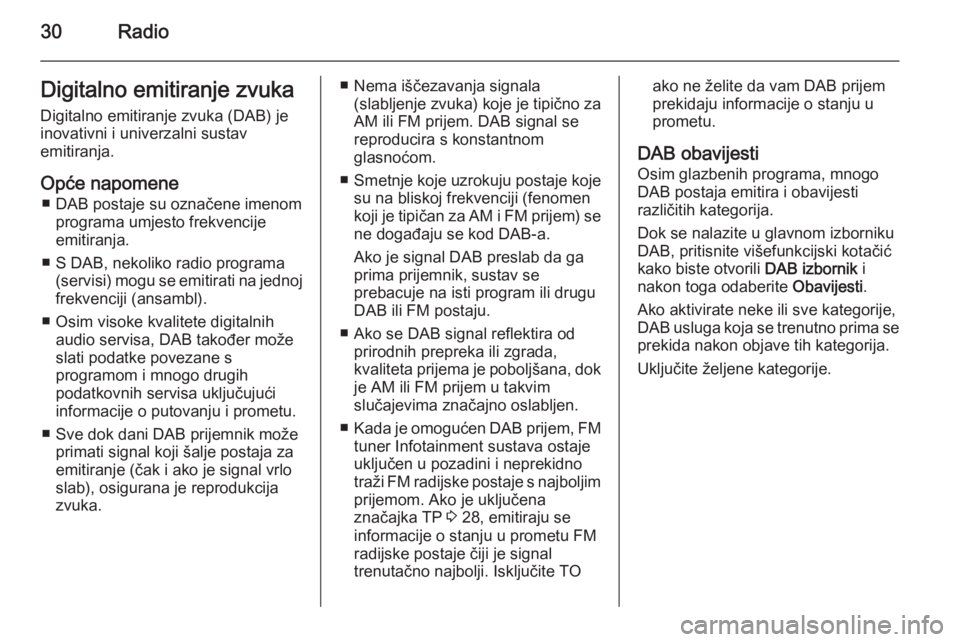 OPEL MERIVA 2015.5  Priručnik za Infotainment (in Croatian) 30RadioDigitalno emitiranje zvukaDigitalno emitiranje zvuka (DAB) je
inovativni i univerzalni sustav
emitiranja.
Opće napomene ■ DAB postaje su označene imenom programa umjesto frekvencije
emitira