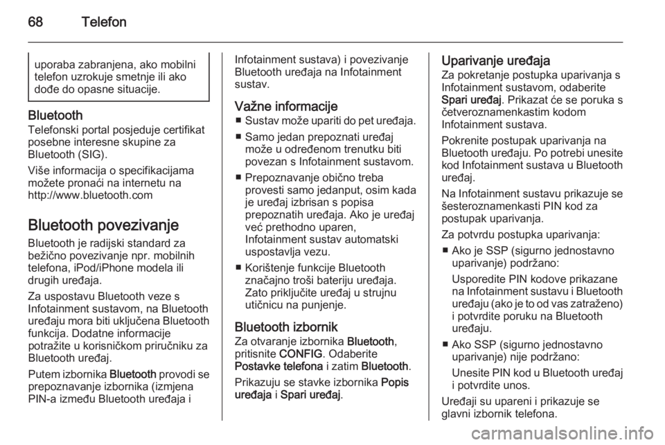 OPEL MERIVA 2015.5  Priručnik za Infotainment (in Croatian) 68Telefonuporaba zabranjena, ako mobilni
telefon uzrokuje smetnje ili ako
dođe do opasne situacije.
Bluetooth
Telefonski portal posjeduje certifikat
posebne interesne skupine za
Bluetooth (SIG).
Viš