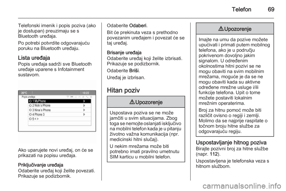 OPEL MERIVA 2015.5  Priručnik za Infotainment (in Croatian) Telefon69
Telefonski imenik i popis poziva (ako
je dostupan) preuzimaju se s
Bluetooth uređaja.
Po potrebi potvrdite odgovarajuću
poruku na Bluetooth uređaju.
Lista uređaja Popis uređaja sadrži 