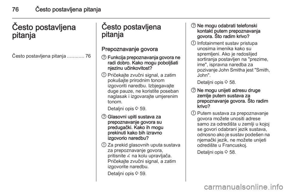 OPEL MERIVA 2015.5  Priručnik za Infotainment (in Croatian) 76Često postavljena pitanjaČesto postavljena
pitanjaČesto postavljena pitanja ............76Često postavljena
pitanja
Prepoznavanje govora? Funkcija prepoznavanja govora ne
radi dobro. Kako mogu p