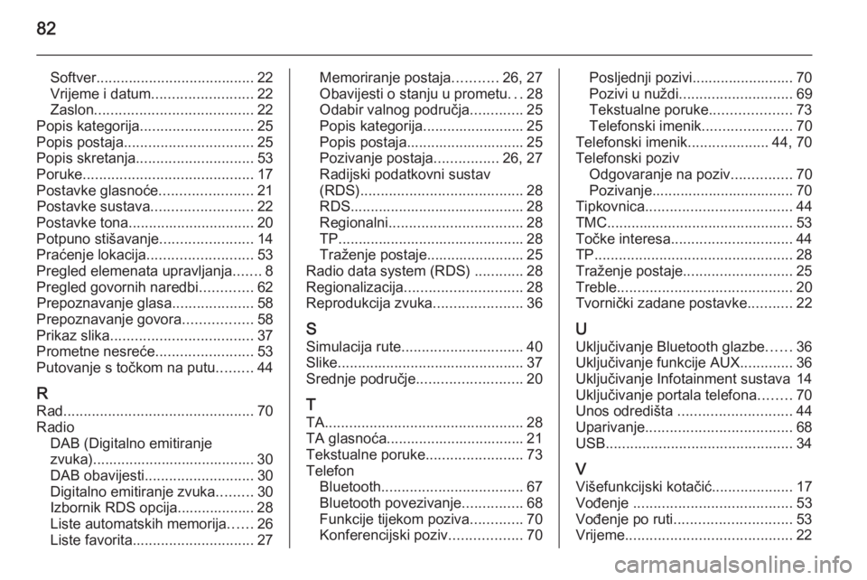 OPEL MERIVA 2015.5 Priručnik za Infotainment (in Croatian) 82
Softver....................................... 22
Vrijeme i datum ......................... 22
Zaslon ....................................... 22
Popis kategorija ............................ 25
Pop OPEL MERIVA 2015.5 Priručnik za Infotainment (in Croatian) 82
Softver....................................... 22
Vrijeme i datum ......................... 22
Zaslon ....................................... 22
Popis kategorija ............................ 25
Pop