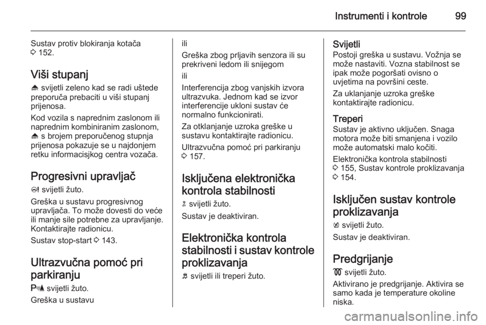 OPEL MERIVA 2015.5  Priručnik za vlasnika (in Croatian) Instrumenti i kontrole99
Sustav protiv blokiranja kotača
3  152.
Viši stupanj [  svijetli zeleno kad se radi uštede
preporuča prebaciti u viši stupanj
prijenosa.
Kod vozila s naprednim zaslonom i