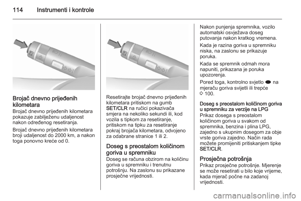 OPEL MERIVA 2015.5  Priručnik za vlasnika (in Croatian) 114Instrumenti i kontrole
Brojač dnevno prijeđenih
kilometara
Brojač dnevno prijeđenih kilometara
pokazuje zabilježenu udaljenost
nakon određenog resetiranja.
Brojač dnevno prijeđenih kilometa