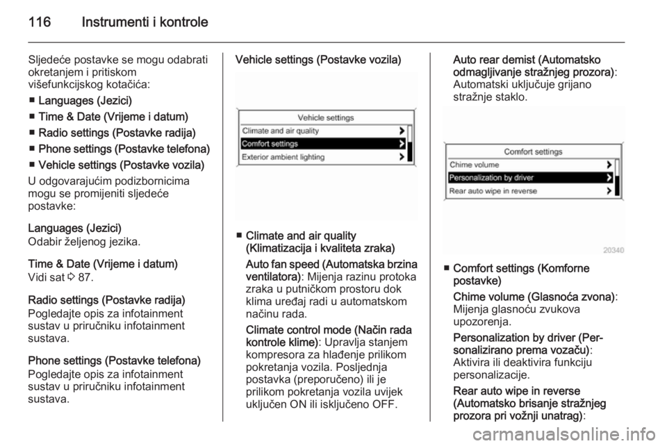 OPEL MERIVA 2015.5  Priručnik za vlasnika (in Croatian) 116Instrumenti i kontrole
Sljedeće postavke se mogu odabrati
okretanjem i pritiskom
višefunkcijskog kotačića:
■ Languages (Jezici)
■ Time & Date (Vrijeme i datum)
■ Radio settings (Postavke 