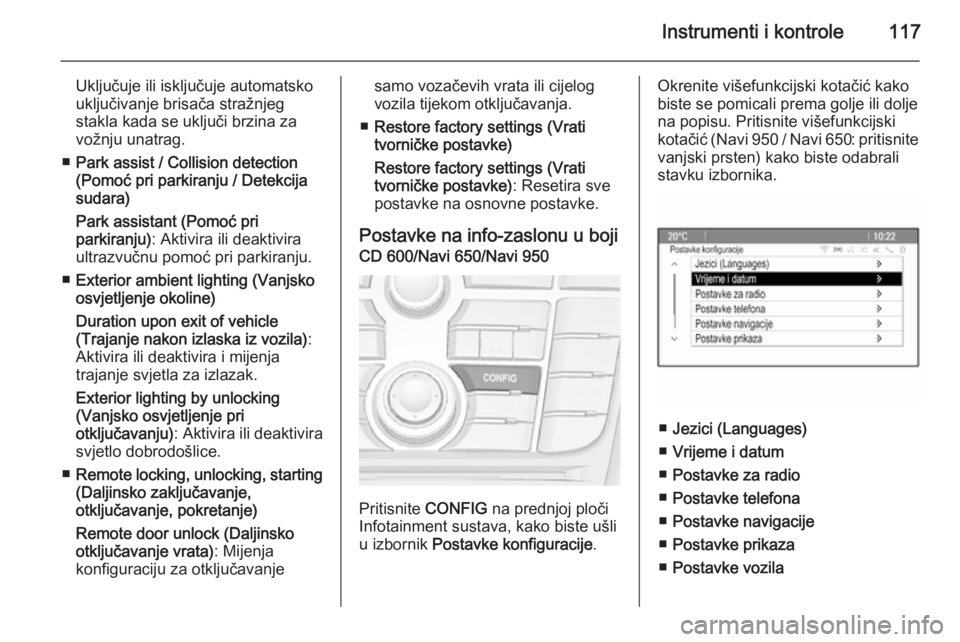 OPEL MERIVA 2015.5  Priručnik za vlasnika (in Croatian) Instrumenti i kontrole117
Uključuje ili isključuje automatskouključivanje brisača stražnjeg
stakla kada se uključi brzina za
vožnju unatrag.
■ Park assist / Collision detection
(Pomoć pri pa