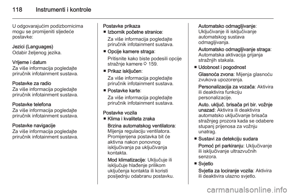 OPEL MERIVA 2015.5  Priručnik za vlasnika (in Croatian) 118Instrumenti i kontrole
U odgovarajućim podizbornicima
mogu se promijeniti sljedeće
postavke:
Jezici (Languages)
Odabir željenog jezika.
Vrijeme i datum
Za više informacija pogledajte
priručnik