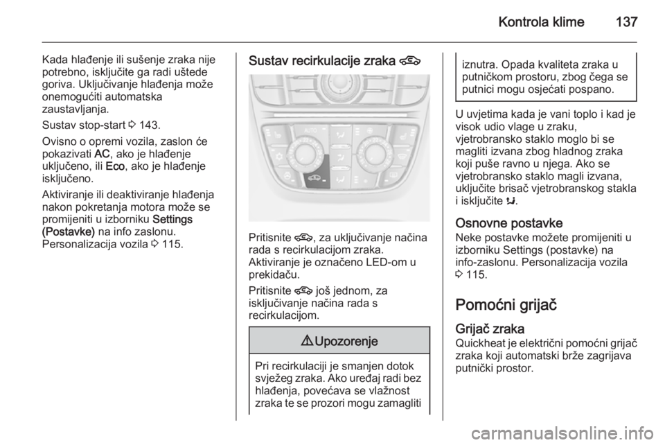 OPEL MERIVA 2015.5  Priručnik za vlasnika (in Croatian) Kontrola klime137
Kada hlađenje ili sušenje zraka nije
potrebno, isključite ga radi uštede
goriva. Uključivanje hlađenja može
onemogućiti automatska
zaustavljanja.
Sustav stop-start  3 143.
Ov