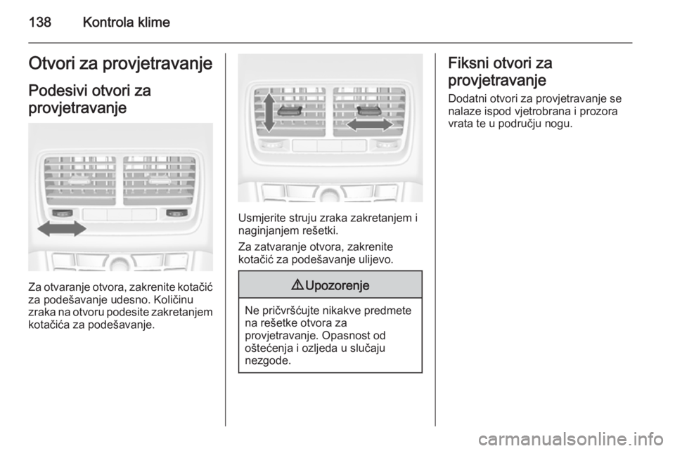 OPEL MERIVA 2015.5  Priručnik za vlasnika (in Croatian) 138Kontrola klimeOtvori za provjetravanjePodesivi otvori za
provjetravanje
Za otvaranje otvora, zakrenite kotačić
za podešavanje udesno. Količinu
zraka na otvoru podesite zakretanjem kotačića za