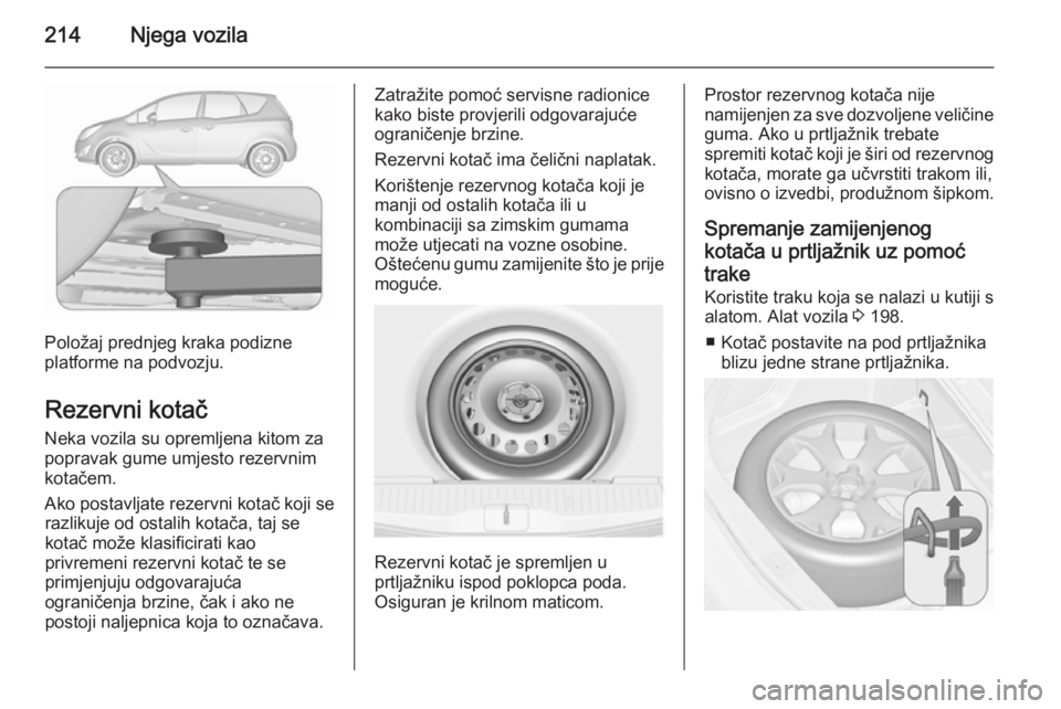 OPEL MERIVA 2015.5  Priručnik za vlasnika (in Croatian) 214Njega vozila
Položaj prednjeg kraka podizne
platforme na podvozju.
Rezervni kotač Neka vozila su opremljena kitom za
popravak gume umjesto rezervnim
kotačem.
Ako postavljate rezervni kotač koji