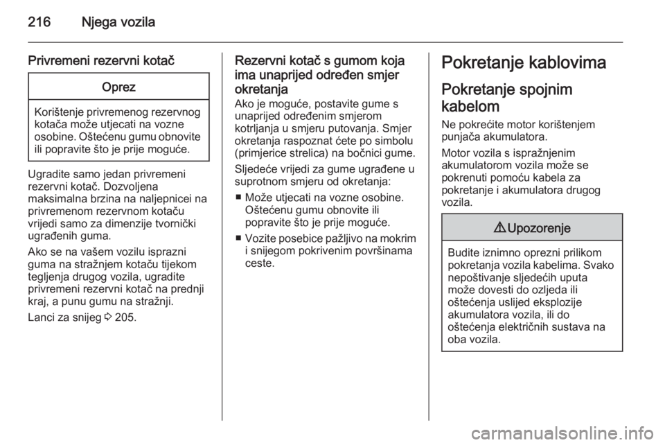 OPEL MERIVA 2015.5  Priručnik za vlasnika (in Croatian) 216Njega vozila
Privremeni rezervni kotačOprez
Korištenje privremenog rezervnogkotača može utjecati na vozne
osobine. Oštećenu gumu obnovite
ili popravite što je prije moguće.
Ugradite samo je