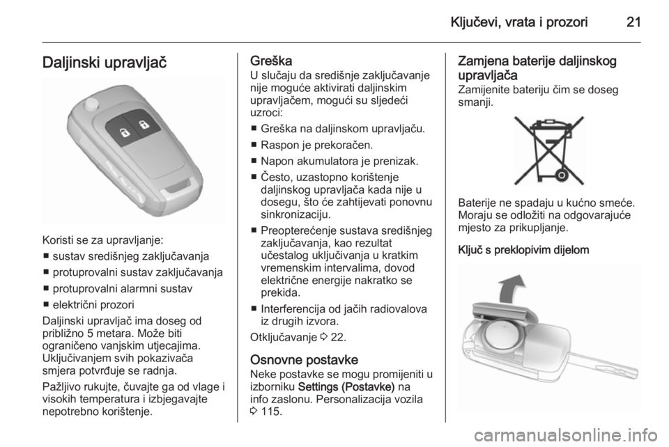 OPEL MERIVA 2015.5  Priručnik za vlasnika (in Croatian) Ključevi, vrata i prozori21Daljinski upravljač
Koristi se za upravljanje:■ sustav središnjeg zaključavanja
■ protuprovalni sustav zaključavanja
■ protuprovalni alarmni sustav
■ električn