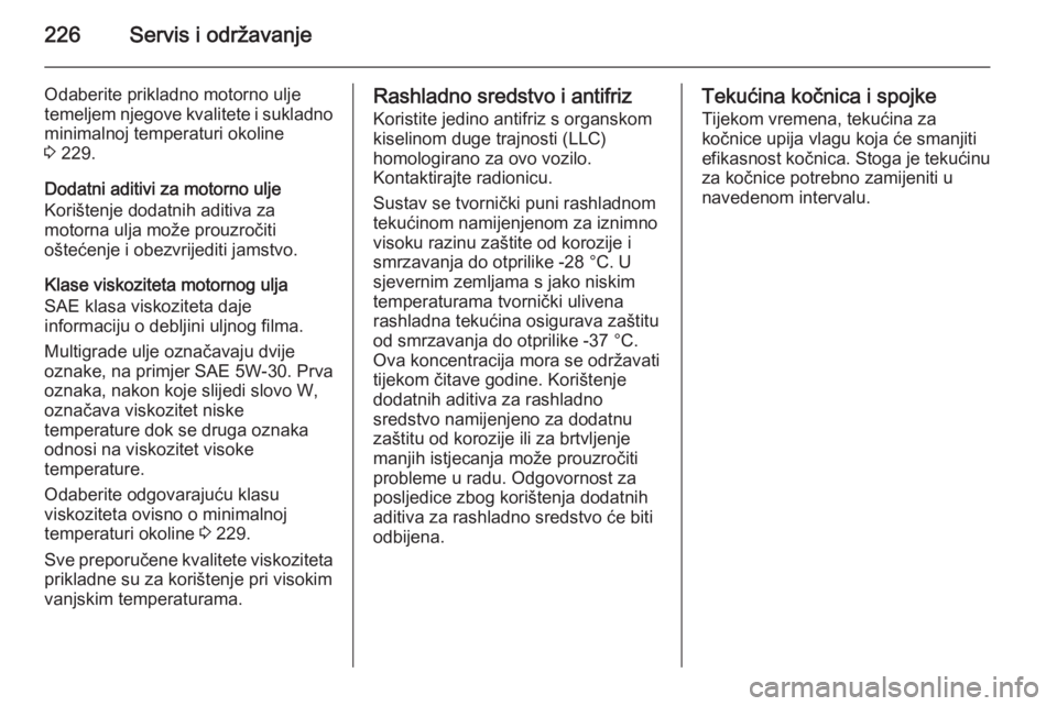 OPEL MERIVA 2015.5  Priručnik za vlasnika (in Croatian) 226Servis i održavanje
Odaberite prikladno motorno ulje
temeljem njegove kvalitete i sukladno
minimalnoj temperaturi okoline
3  229.
Dodatni aditivi za motorno ulje
Korištenje dodatnih aditiva za
mo