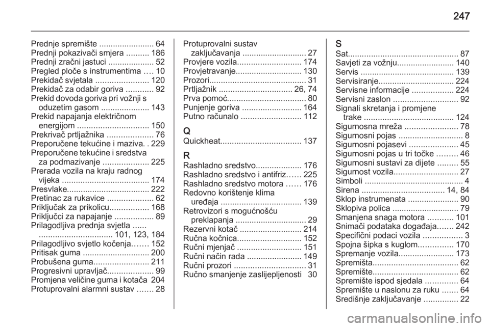 OPEL MERIVA 2015.5  Priručnik za vlasnika (in Croatian) 247
Prednje spremište ........................ 64
Prednji pokazivači smjera  ..........186
Prednji zračni jastuci .................... 52
Pregled ploče s instrumentima  ....10
Prekidač svjetala  