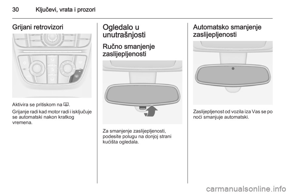 OPEL MERIVA 2015.5  Priručnik za vlasnika (in Croatian) 30Ključevi, vrata i prozoriGrijani retrovizori
Aktivira se pritiskom na Ü.
Grijanje radi kad motor radi i isključuje se automatski nakon kratkog
vremena.
Ogledalo u
unutrašnjosti
Ručno smanjenje
