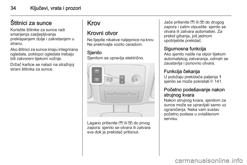 OPEL MERIVA 2015.5  Priručnik za vlasnika (in Croatian) 34Ključevi, vrata i prozoriŠtitnici za sunce
Koristite štitnike za sunce radi
smanjenja zasljepljivanja
preklapanjem dolje i zakretanjem u
stranu.
Ako štitnici za sunce imaju integrirana
ogledala,